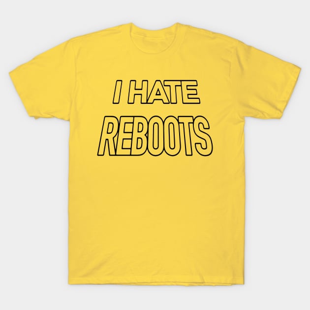 I HATE REBOOTS T-Shirt by tvshirts